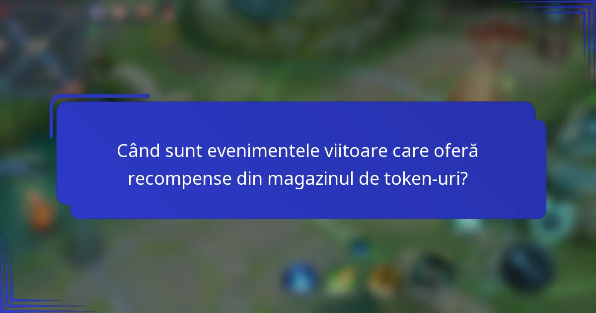 Când sunt evenimentele viitoare care oferă recompense din magazinul de token-uri?