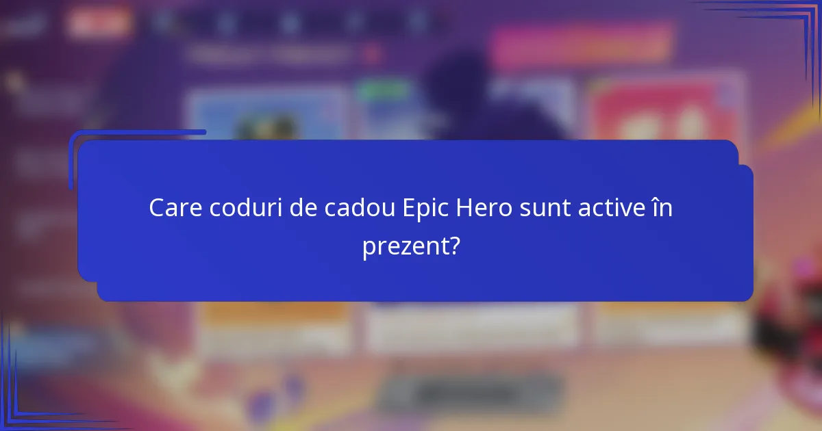 Care coduri de cadou Epic Hero sunt active în prezent?