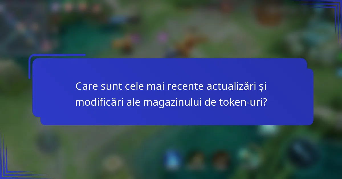 Care sunt cele mai recente actualizări și modificări ale magazinului de token-uri?