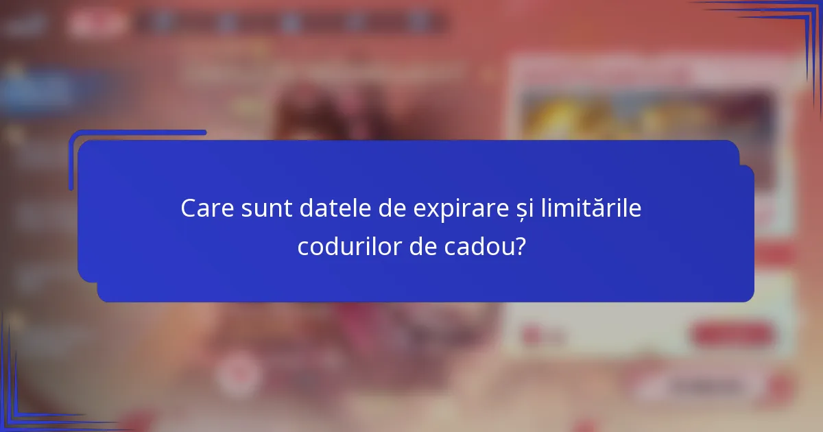 Care sunt datele de expirare și limitările codurilor de cadou?