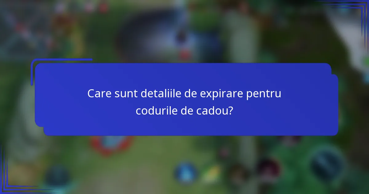 Care sunt detaliile de expirare pentru codurile de cadou?