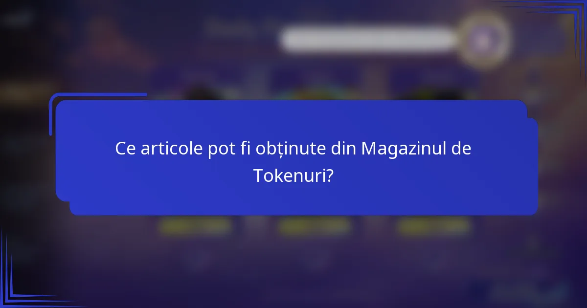 Ce articole pot fi obținute din Magazinul de Tokenuri?