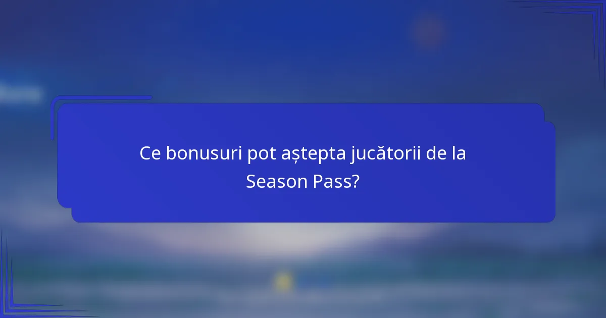 Ce bonusuri pot aștepta jucătorii de la Season Pass?