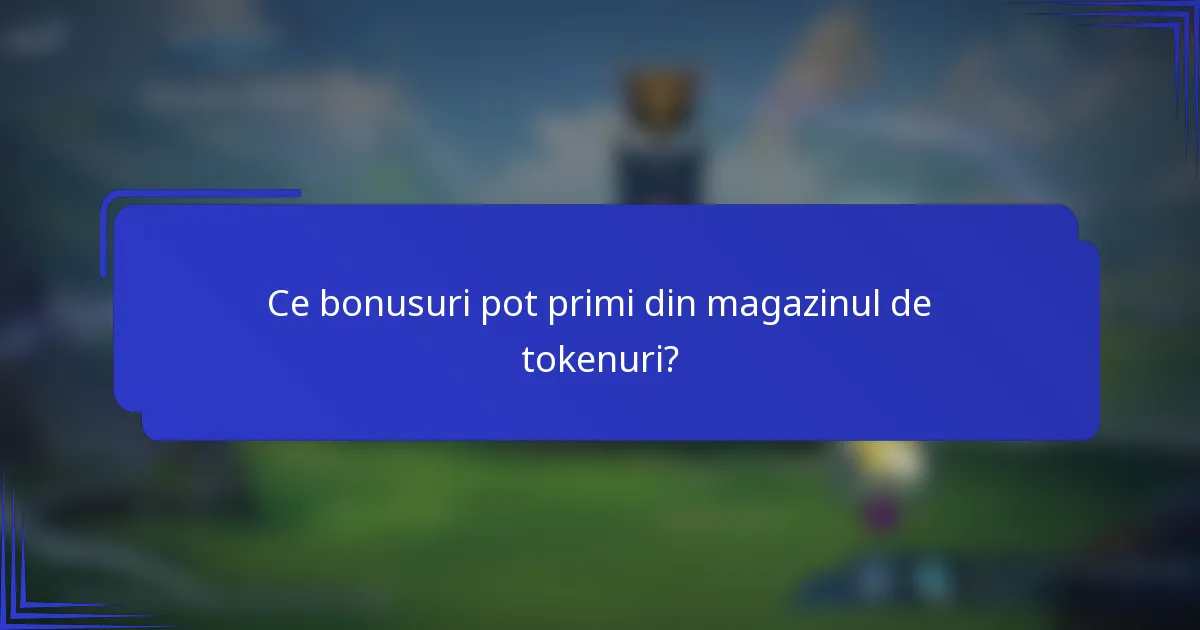 Ce bonusuri pot primi din magazinul de tokenuri?