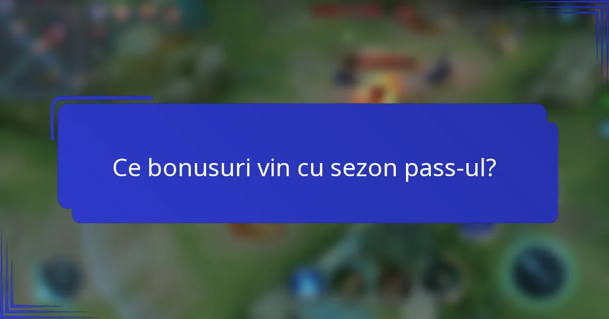 Ce bonusuri vin cu sezon pass-ul?