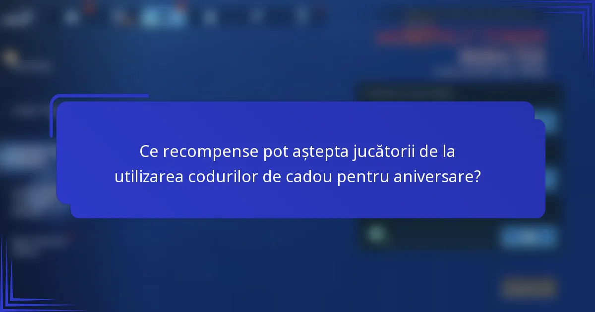 Ce recompense pot aștepta jucătorii de la utilizarea codurilor de cadou pentru aniversare?