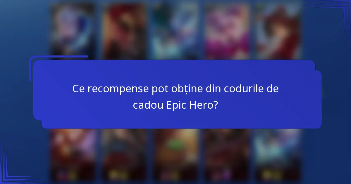 Ce recompense pot obține din codurile de cadou Epic Hero?