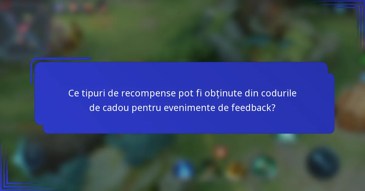 Ce tipuri de recompense pot fi obținute din codurile de cadou pentru evenimente de feedback?