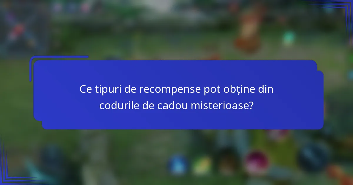 Ce tipuri de recompense pot obține din codurile de cadou misterioase?
