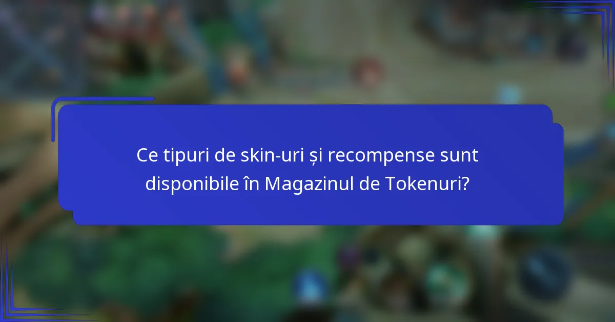 Ce tipuri de skin-uri și recompense sunt disponibile în Magazinul de Tokenuri?