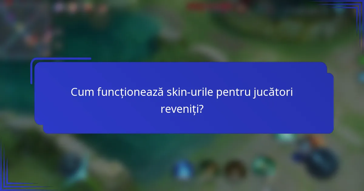 Cum funcționează skin-urile pentru jucători reveniți?