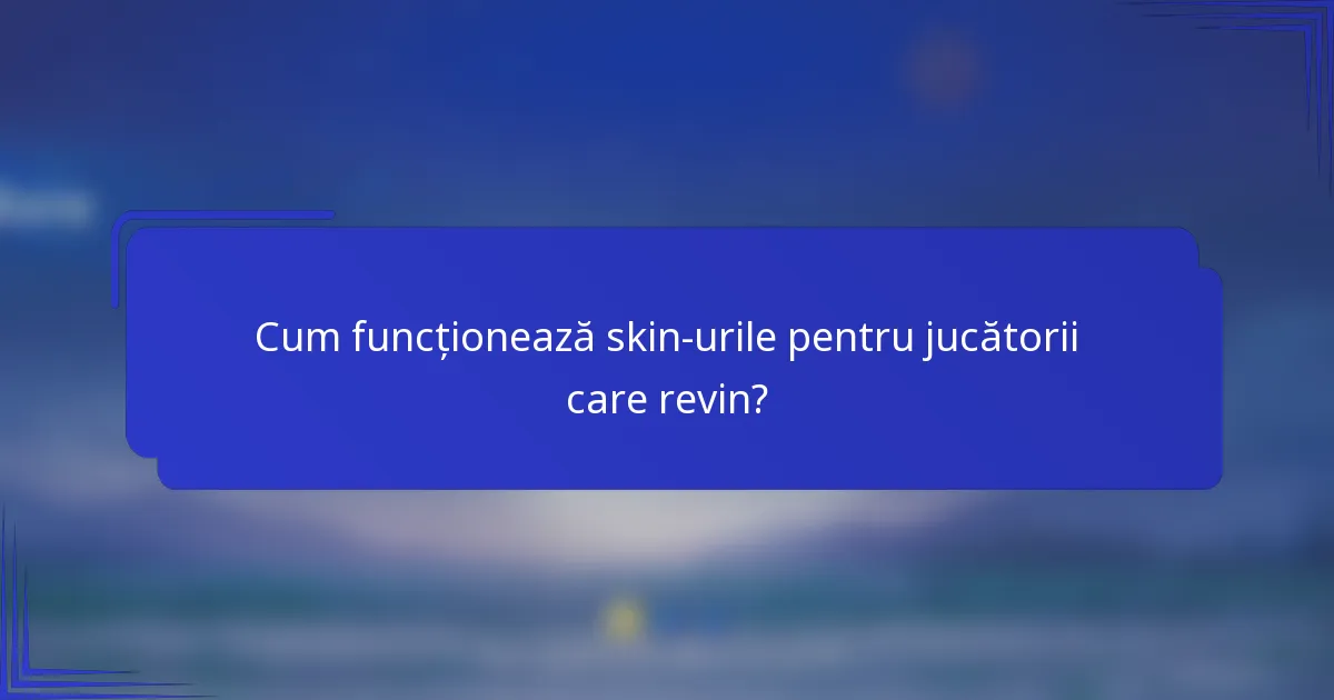 Cum funcționează skin-urile pentru jucătorii care revin?