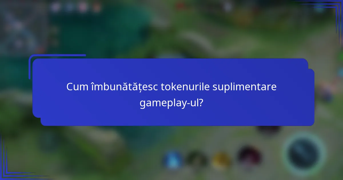 Cum îmbunătățesc tokenurile suplimentare gameplay-ul?