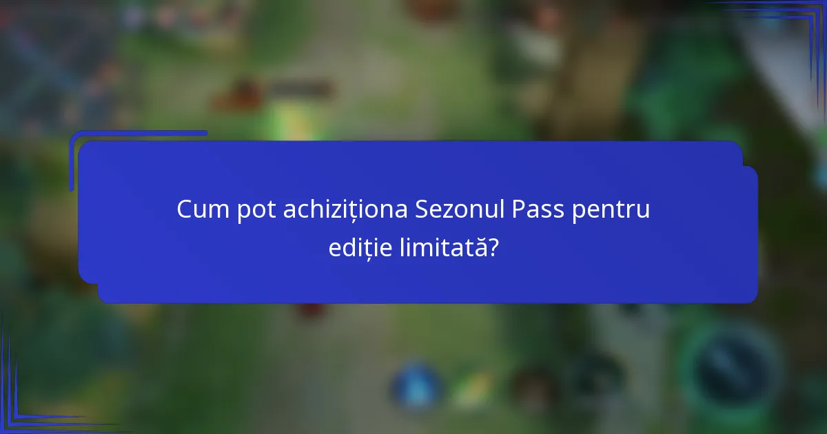 Cum pot achiziționa Sezonul Pass pentru ediție limitată?