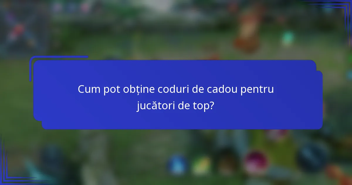 Cum pot obține coduri de cadou pentru jucători de top?