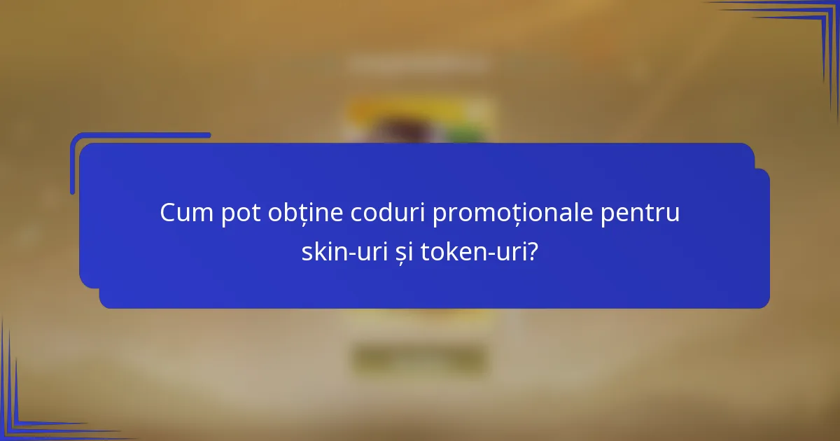 Cum pot obține coduri promoționale pentru skin-uri și token-uri?