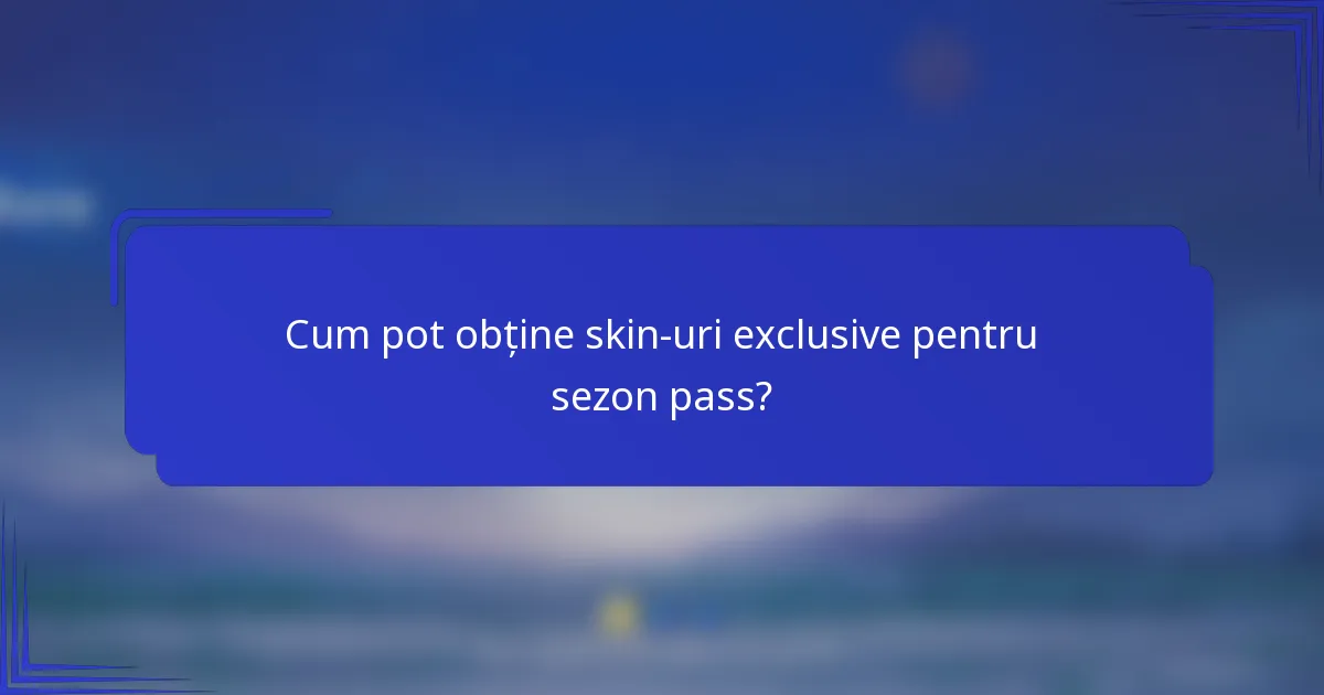 Cum pot obține skin-uri exclusive pentru sezon pass?