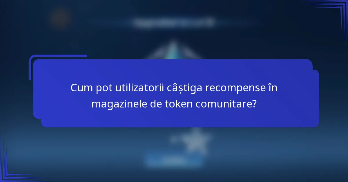 Cum pot utilizatorii câștiga recompense în magazinele de token comunitare?