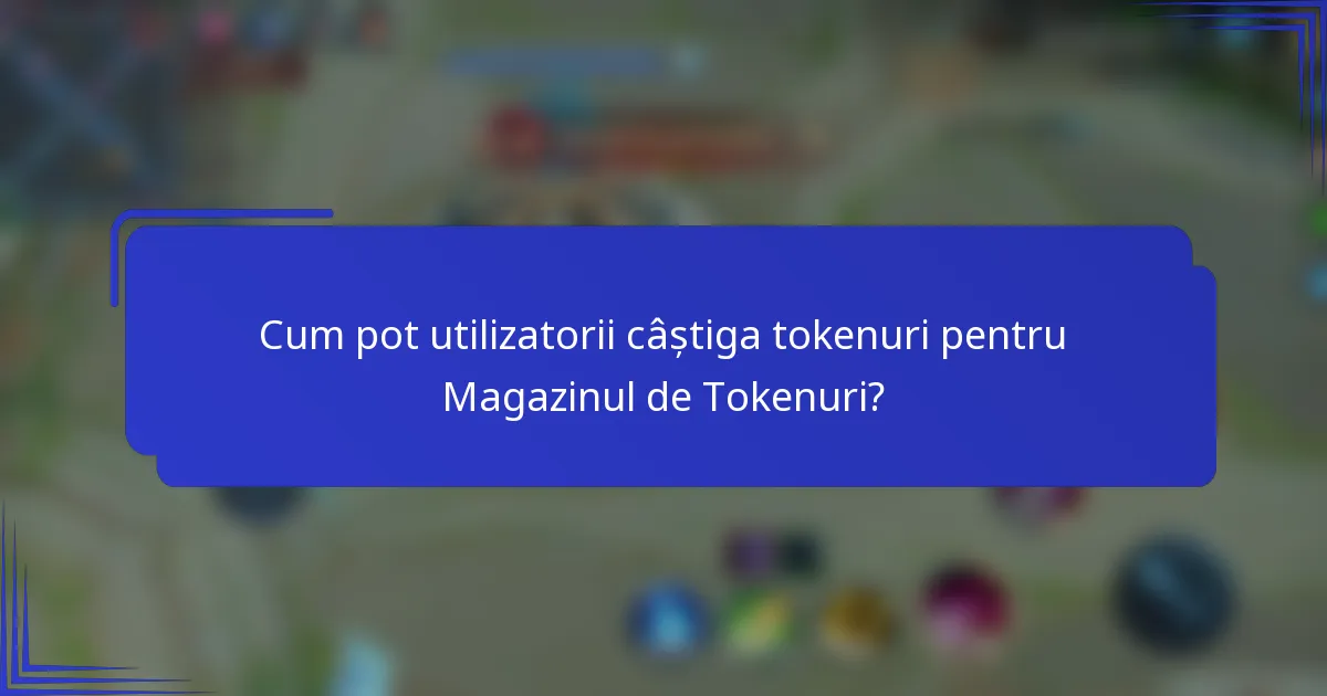 Cum pot utilizatorii câștiga tokenuri pentru Magazinul de Tokenuri?