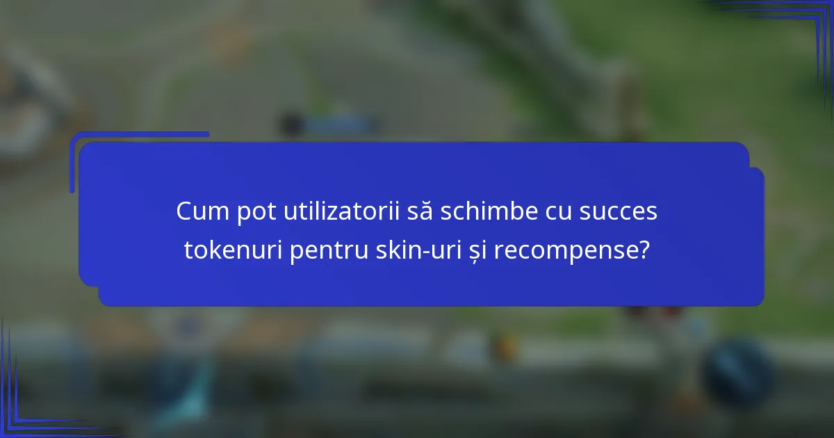 Cum pot utilizatorii să schimbe cu succes tokenuri pentru skin-uri și recompense?