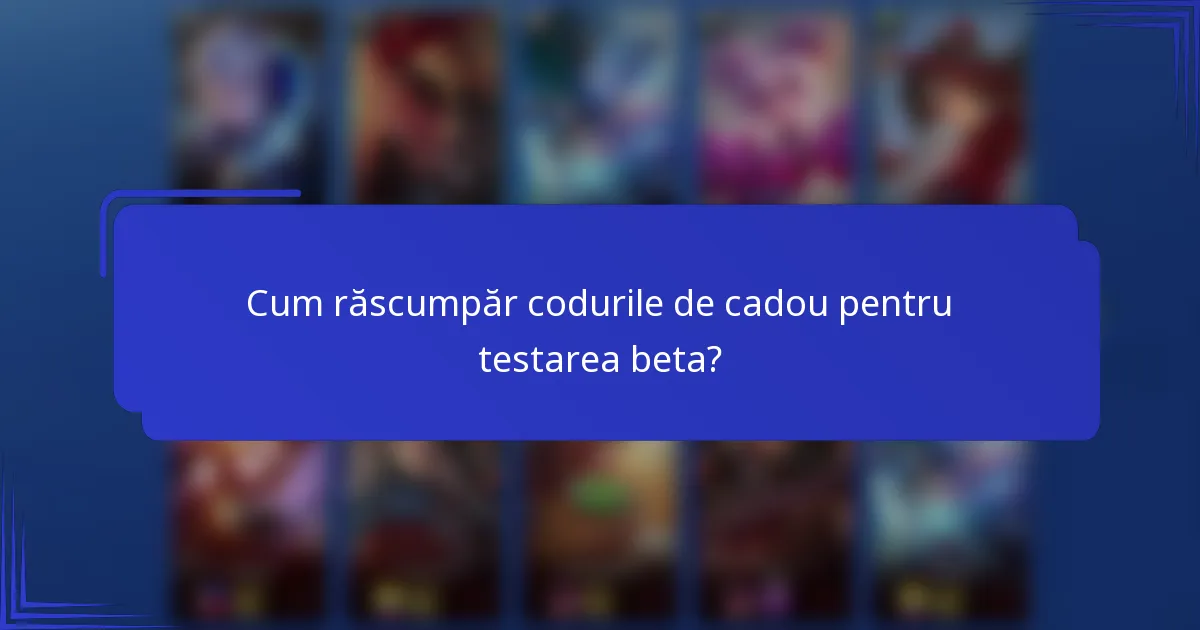Cum răscumpăr codurile de cadou pentru testarea beta?