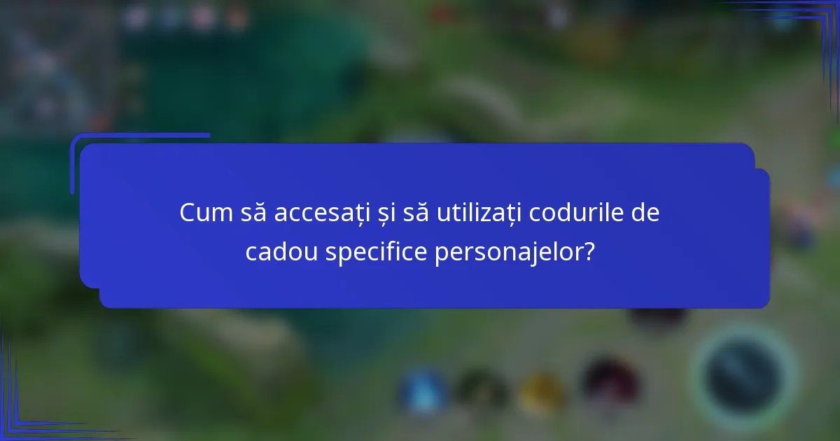 Cum să accesați și să utilizați codurile de cadou specifice personajelor?