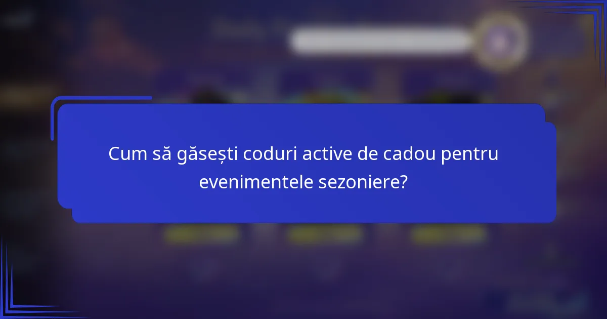 Cum să găsești coduri active de cadou pentru evenimentele sezoniere?
