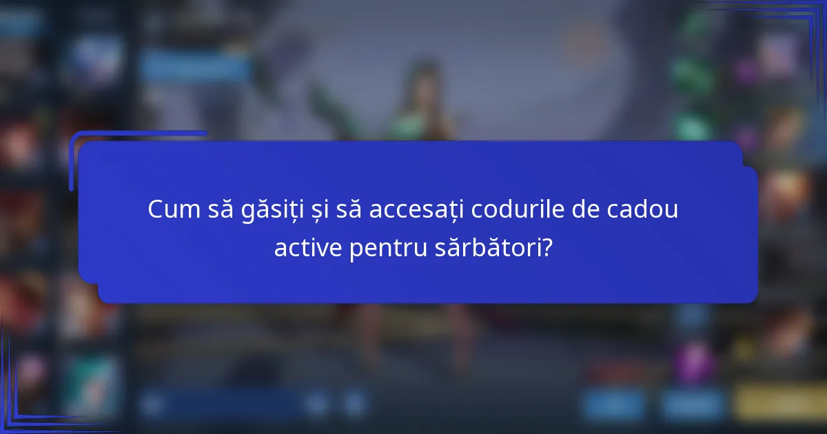 Cum să găsiți și să accesați codurile de cadou active pentru sărbători?