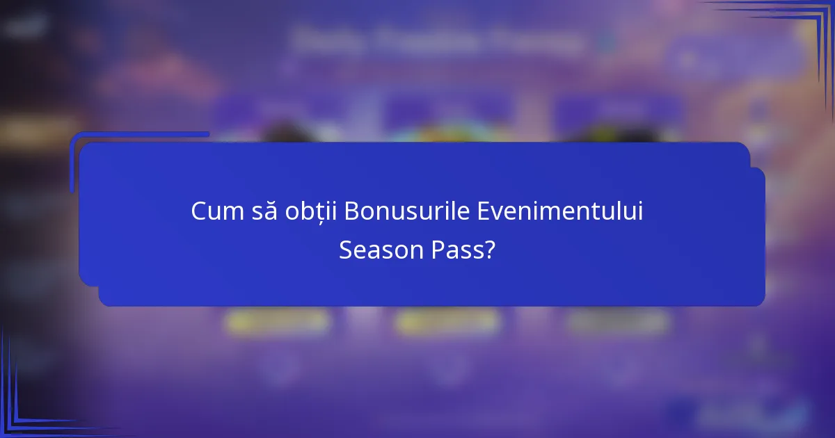 Cum să obții Bonusurile Evenimentului Season Pass?