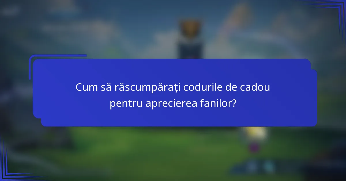 Cum să răscumpărați codurile de cadou pentru aprecierea fanilor?