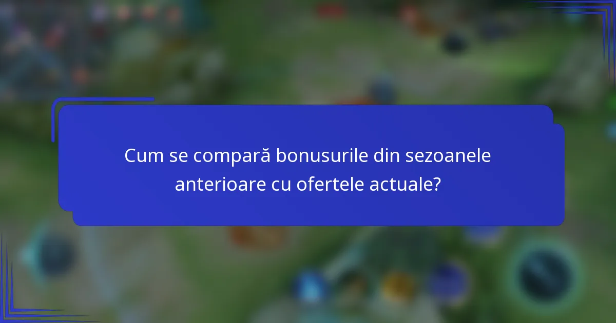 Cum se compară bonusurile din sezoanele anterioare cu ofertele actuale?