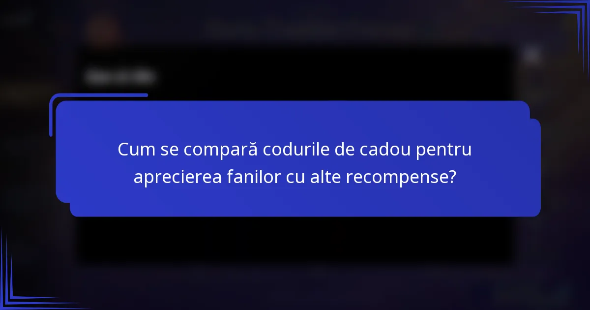 Cum se compară codurile de cadou pentru aprecierea fanilor cu alte recompense?