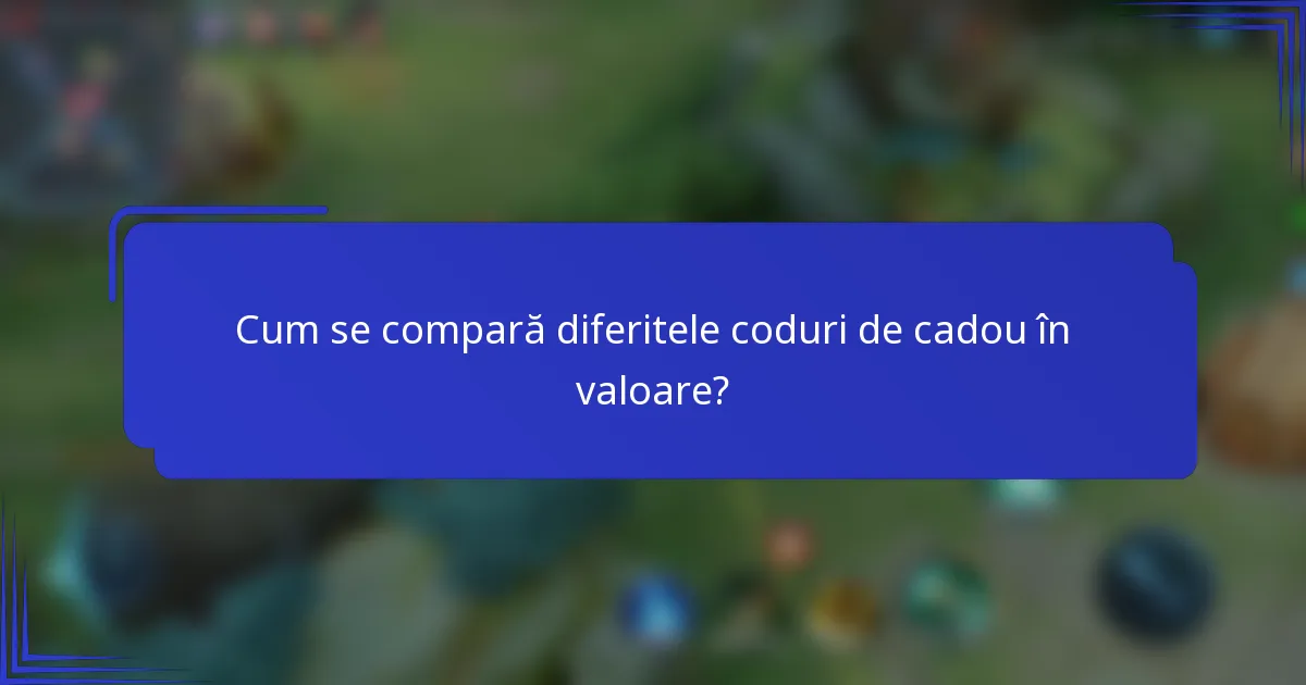 Cum se compară diferitele coduri de cadou în valoare?