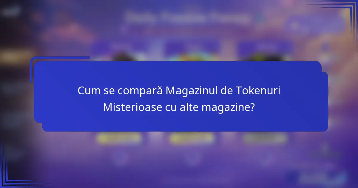 Cum se compară Magazinul de Tokenuri Misterioase cu alte magazine?