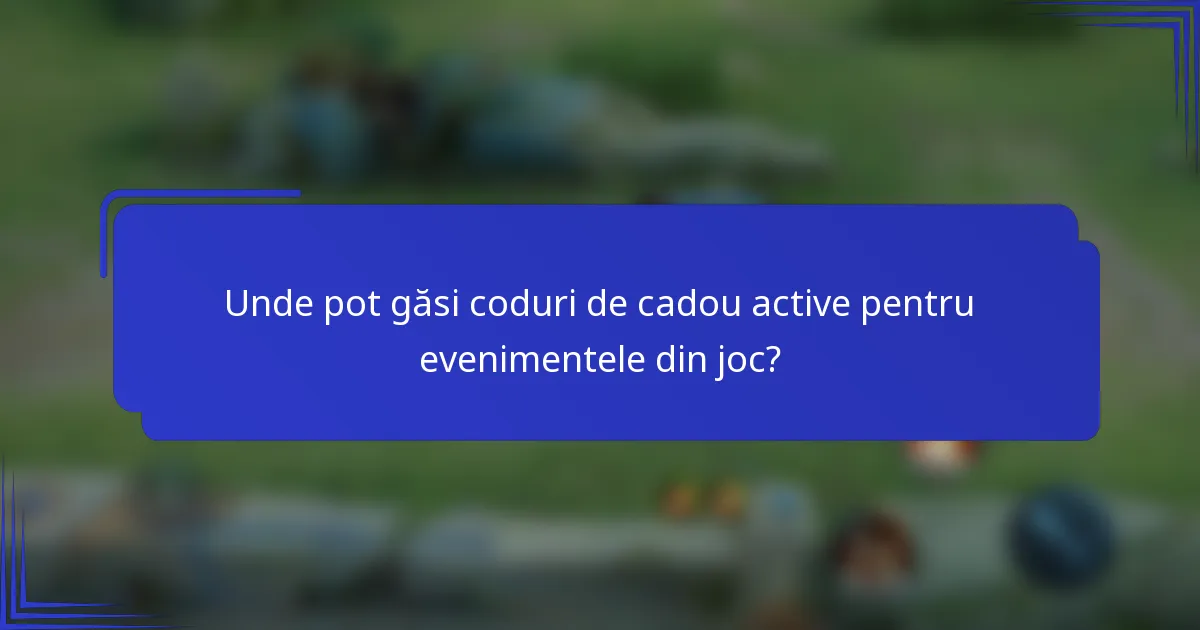 Unde pot găsi coduri de cadou active pentru evenimentele din joc?